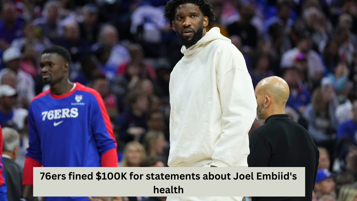 76ers Hit with $100K Fine Over Joel Embiid Health Comments